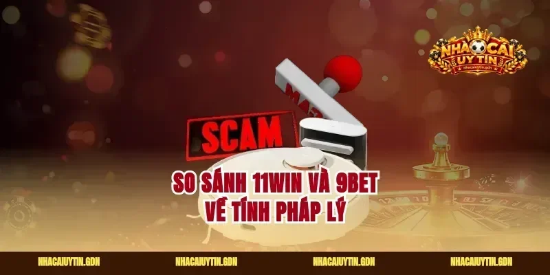 So sánh 11Win Và 9Bet về tính pháp lý