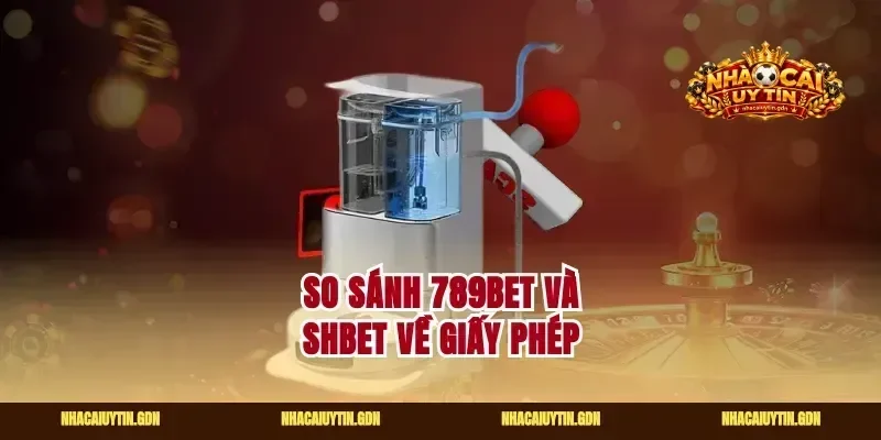 So sánh 789Bet và Shbet về giấy phép