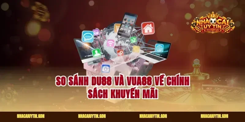 So sánh Du88 và Vua88 về chính sách khuyến mãi