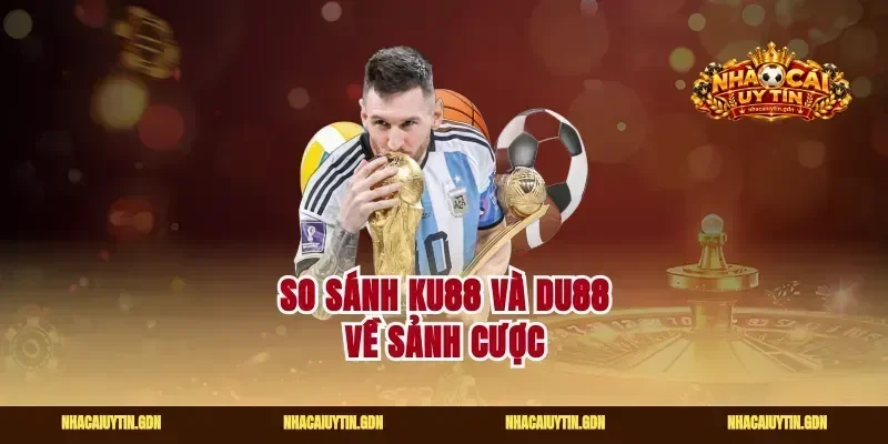 So sánh Ku88 và Du88 về sảnh cược