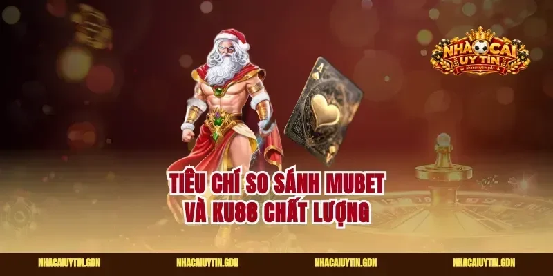 Tiêu chí so sánh Mubet và Ku88 chất lượng
