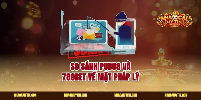 So sánh Pub88 và 789Bet về mặt pháp lý