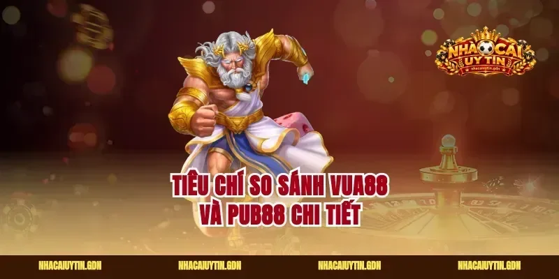 Tiêu chí so sánh vua88 và pub88 chi tiết