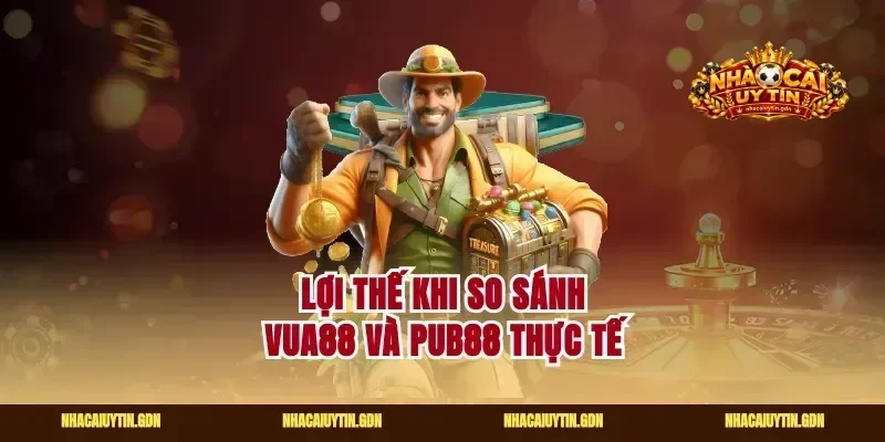 Lợi thế khi so sánh vua88 và pub88 thực tế