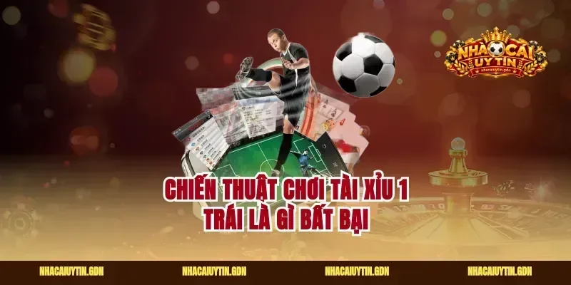 Chiến thuật chơi tài xỉu 1 trái là gì bất bại