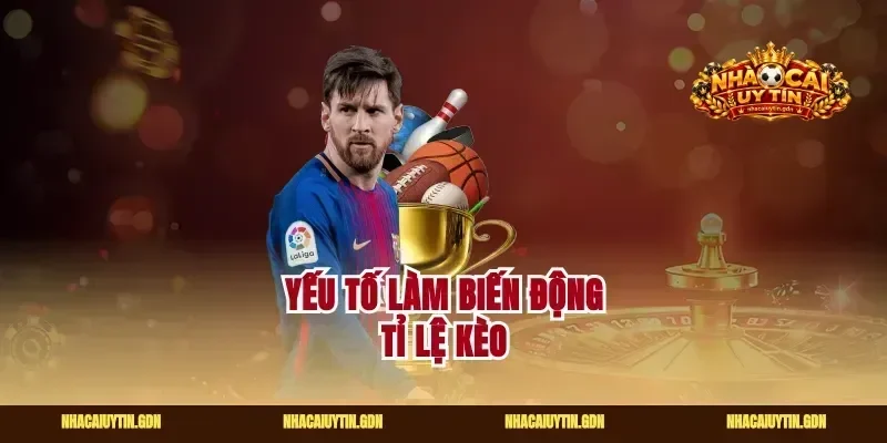 Yếu tố làm biến động tỉ lệ kèo