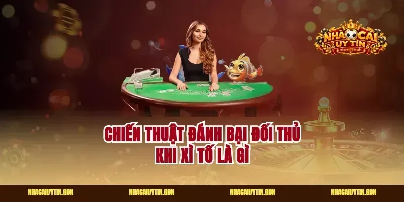 Chiến thuật đánh bại đối thủ khi xì tố là gì