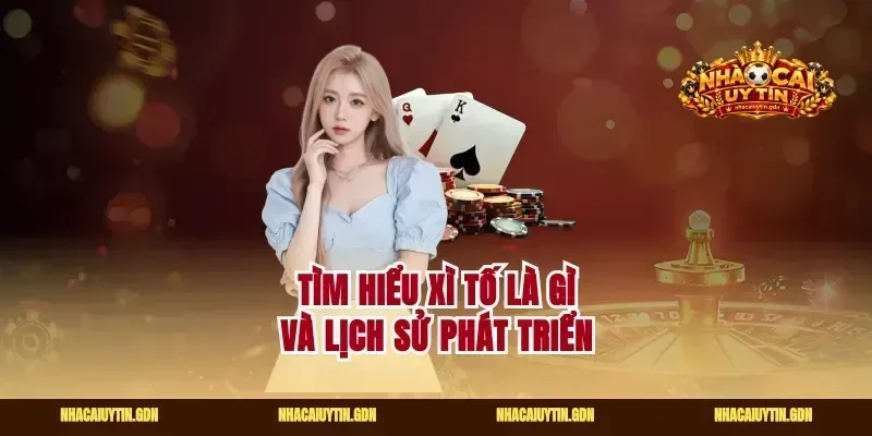 Tìm hiểu xì tố là gì và lịch sử phát triển